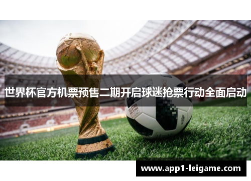 世界杯官方机票预售二期开启球迷抢票行动全面启动 世界杯官方机票预售二期开启球迷抢票行动全面启动